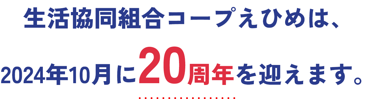 生活協同組合コープえひめは、2024年10月に20周年を迎えます。