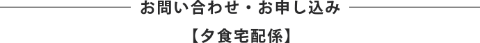 お問い合わせ・お申し込み【夕食宅配係】