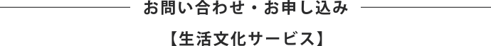 お問い合わせ・お申し込み【生活文化サービス】